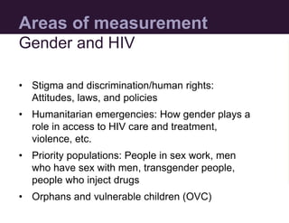 Areas of measurement
• Stigma and discrimination/human rights:
Attitudes, laws, and policies
• Humanitarian emergencies: H...