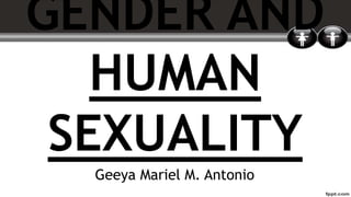 GENDER AND
HUMAN
SEXUALITY
Geeya Mariel M. Antonio
 