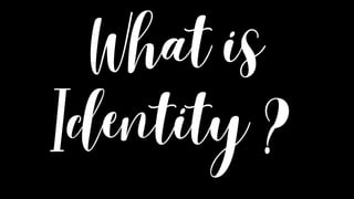 What is
Identity ?
 