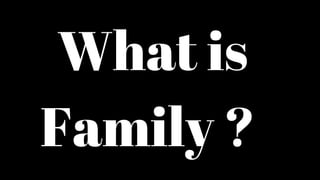 What is
Family ?
 