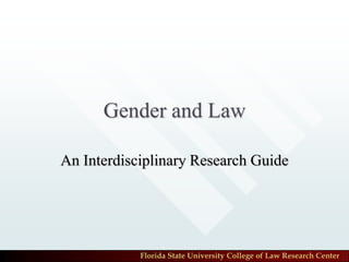 Gender and Law
An Interdisciplinary Research Guide

Florida State University College of Law Research Center

 