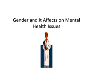 Gender and It Affects on Mental Health Issues  