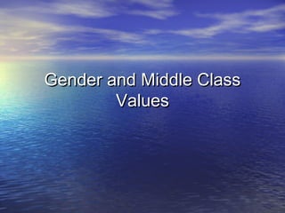 Gender and Middle ClassGender and Middle Class
ValuesValues
 