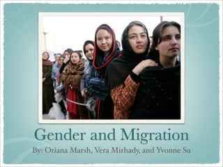 Gender and Migration
By: Oriana Marsh, Vera Mirhady, and Yvonne Su
 