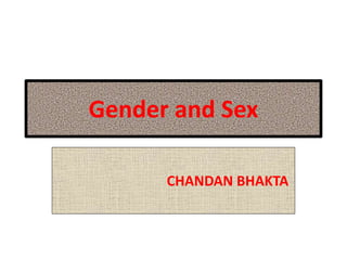 Gender and Sex
CHANDAN BHAKTA
 