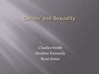 Gender and Sexuality Charles Smith Heather Kennedy Ryan Jones 
