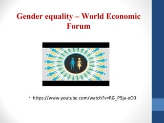 Gender equality – World Economic
Forum
• https://www.youtube.com/watch?v=RG_P5ja-oO0
 
