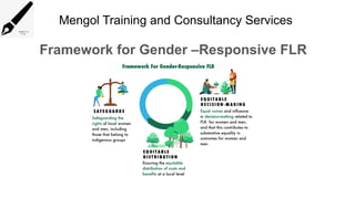 Mengol Training and Consultancy Services
Framework for Gender –Responsive FLR
 