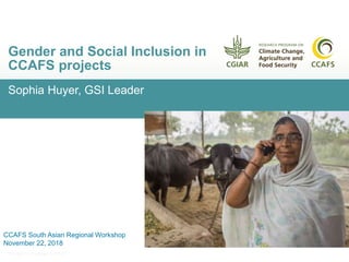 Sophia Huyer, GSI Leader
Gender and Social Inclusion in
CCAFS projects
Photo: N. Palmer (CIAT)
CCAFS South Asian Regional Workshop
November 22, 2018
 