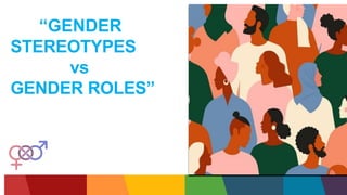 “GENDER
STEREOTYPES
vs
GENDER ROLES”
 
