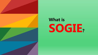 What is
SOGIE?
 