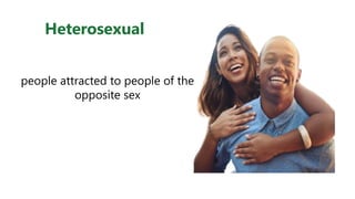 Heterosexual
people attracted to people of the
opposite sex
 