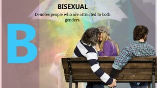 BISEXUAL
Denotes people who are attracted to both
genders.
 