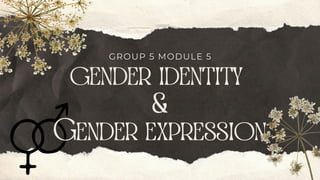 gender identity
&
Gender expression
GROUP 5 MODULE 5
 