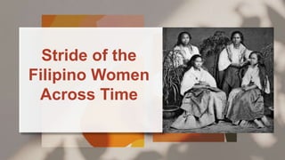 Elliette
P E R S E N T A T I O N T E M P L A T E
Stride of the
Filipino Women
Across Time
 