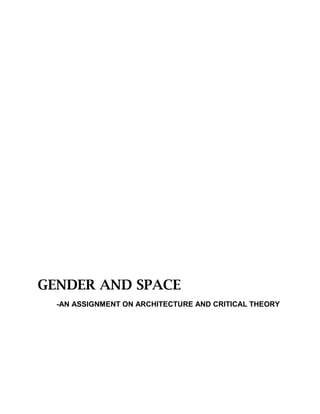 GENDER AND SPACE
  -AN ASSIGNMENT ON ARCHITECTURE AND CRITICAL THEORY
 