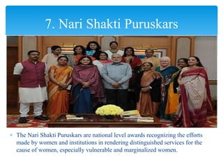  The Nari Shakti Puruskars are national level awards recognizing the efforts
made by women and institutions in rendering distinguished services for the
cause of women, especially vulnerable and marginalized women.
7. Nari Shakti Puruskars
 