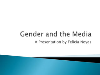 A Presentation by Felicia Noyes
 