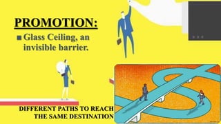 PROMOTION:
■ Glass Ceiling, an
invisible barrier.
DIFFERENT PATHS TO REACH
THE SAME DESTINATION