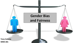 Gender BiasGender Bias
and Fairnessand Fairness
Tony Coloma
MME 201
 