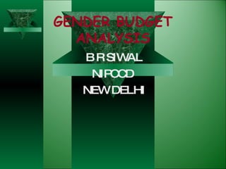 GENDER BUDGET ANALYSIS B R SIWAL NIPCCD  NEW DELHI 