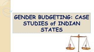 GENDER BUDGETING: CASE
STUDIES of INDIAN
STATES
1
 