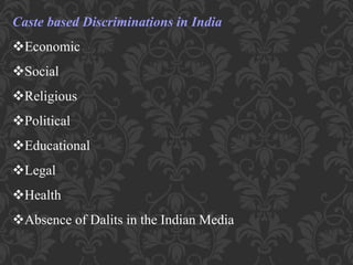 Caste based Discriminations in India
Economic
Social
Religious
Political
Educational
Legal
Health
Absence of Dalits in the Indian Media
 