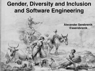 Nicolaas Pietersz. Berchem (1620 - 1683). Harvest, KMSKB, Brussel
Gender, Diversity and Inclusion
and Software Engineering
Alexander Serebrenik
@aserebrenik
 