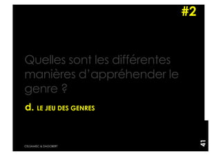 #2


Quelles sont les différentes
manières d’appréhender le
genre ?
d. LE JEU DES GENRES




                                    41
CELSAMISC & DAGOBERT
 