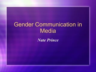 Gender Communication in
Media
Nate Prince
 
