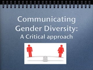 Communicating
Gender Diversity:
A Critical approach
 