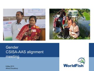 Gender
CSISA-AAS alignment
meeting
6-May 2013
Afrina Choudhury
 