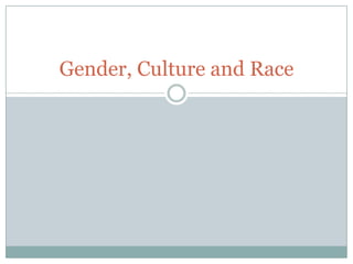 Gender, Culture and Race
 