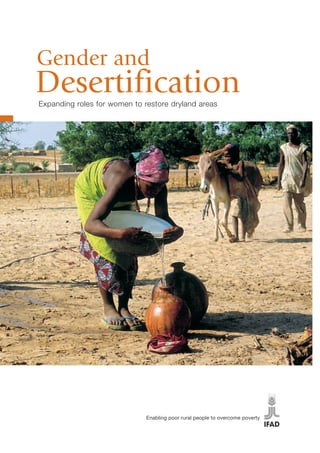 Gender and 
Desertification 
Expanding roles for women to restore dryland areas 
Enabling poor rural people to overcome poverty 
 