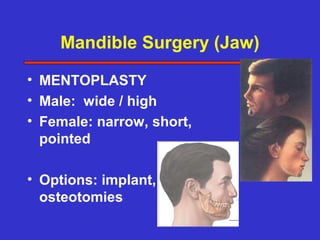 Mandible Surgery (Jaw)

• MENTOPLASTY
• Male: wide / high
• Female: narrow, short,
  pointed

• Options: implant,
  osteotomies
 