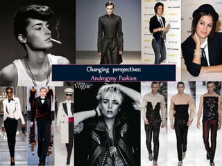 Changing perspectives:
Androgyny Fashion
 