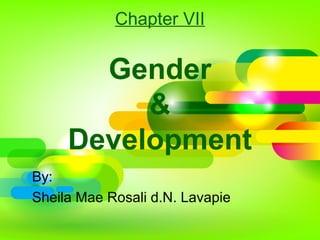 Chapter VII
Gender
&
Development
By:
Sheila Mae Rosali d.N. Lavapie
 