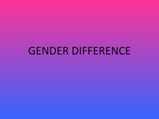 GENDER DIFFERENCE
 