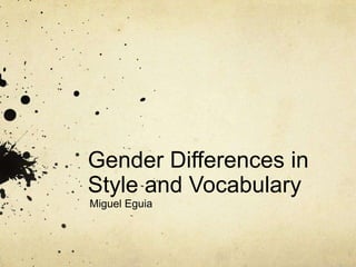 Gender Differences in
Style and Vocabulary
Miguel Eguia
 
