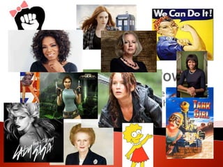 Can you think of any girl power icons or
positive role models from the media?

 