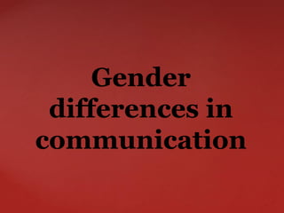 Gender
differences in
communication
 