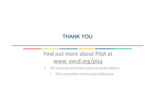 THANK YOU
Find out more about PISA at
www. oecd.org/pisa
• All national and international publications
• The complete micro-level database
 