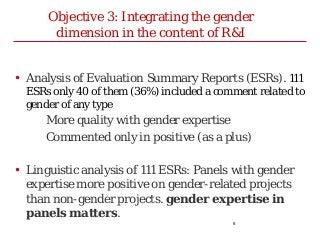 6
Objective 3: Integrating the gender
dimension in the content of R&I
• Analysis of Evaluation Summary Reports (ESRs). 111...