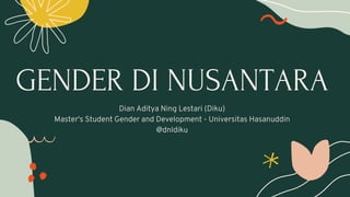 GENDER DI NUSANTARA
Dian Aditya Ning Lestari (Diku)
Master's Student Gender and Development - Universitas Hasanuddin
@dnldiku
 