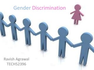 Gender Discrimination

Ravish Agrawal
TECH52396

 