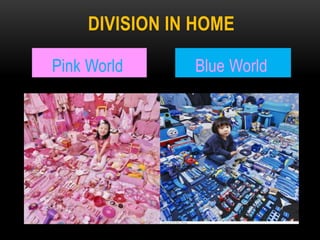 DIVISION IN HOME
Pink World Blue World
 