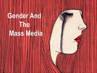 • GENDER AND MASS MEDIA
Gender And
The
Mass Media
 