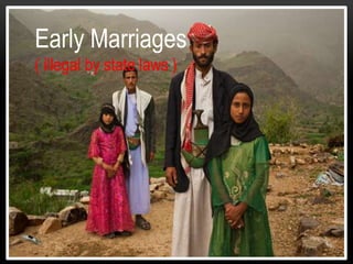 Early Marriages
( illegal by state laws )
 
