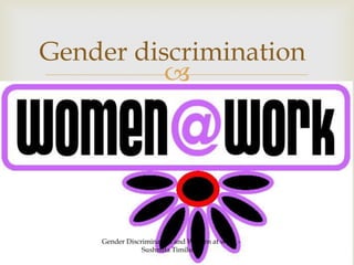 
Gender discrimination
Gender Discrimination and Women at work -
Sushmita Timilsina
 