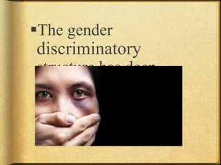 The gender
discriminatory
structure has deep
roots.
 